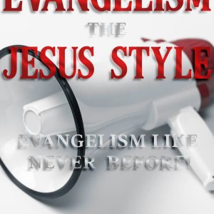 Evangelism The Jesus Style: Demonstrate the Supernatural to Win the Lost